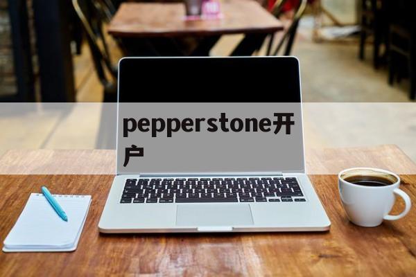pepperstone开户(pepperstone markets limited)