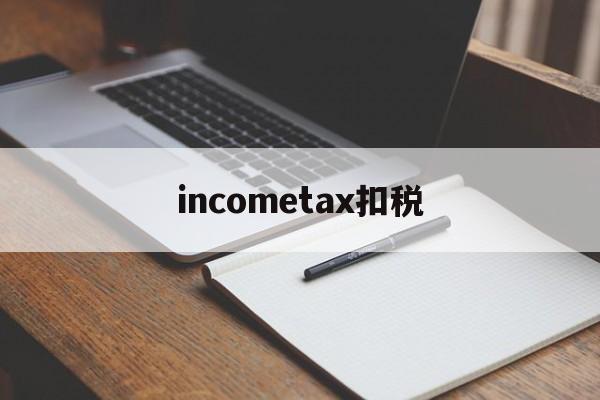 关于incometax扣税的信息