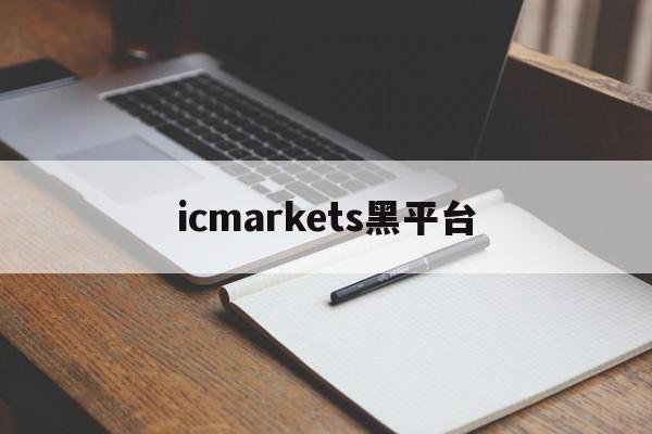 icmarkets黑平台(icmarkets平台真的假的)