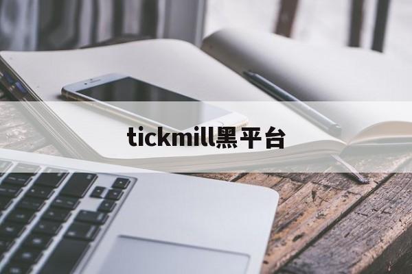 tickmill黑平台(tickmill平台骗局)